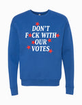 Don't F*ck With Our Votes Sweatshirt