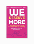 We Deserve More: Why Reproductive Healthcare is Broken--And What You Can Do About It